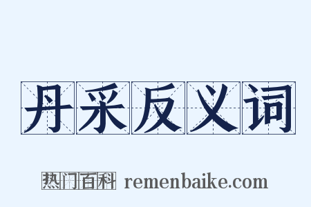 丹采反义词是什么意思的图片